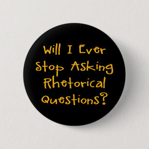 Badge Rond 5 Cm Cesserai-je un jour de poser des questions rhétori
