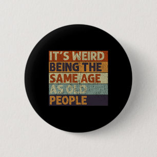 Badge Rond 5 Cm C'est bizarre d'être le même âge que les personnes