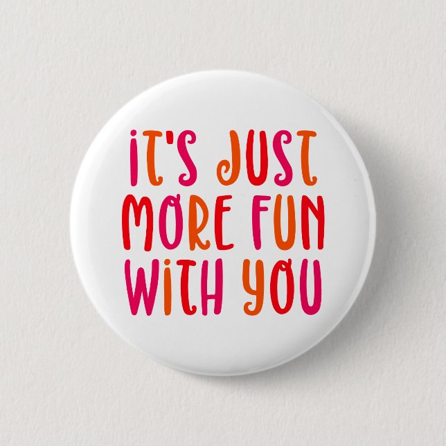 Badge Rond 5 Cm C'Est Juste Plus Amusant Avec Toi. (Devant)