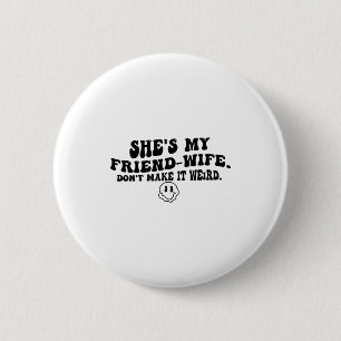 Badge Rond 5 Cm C'est ma femme-amie, ne le rendez pas bizarre, drô