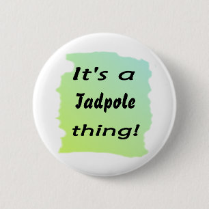 Badge Rond 5 Cm C'est une chose de têtard !