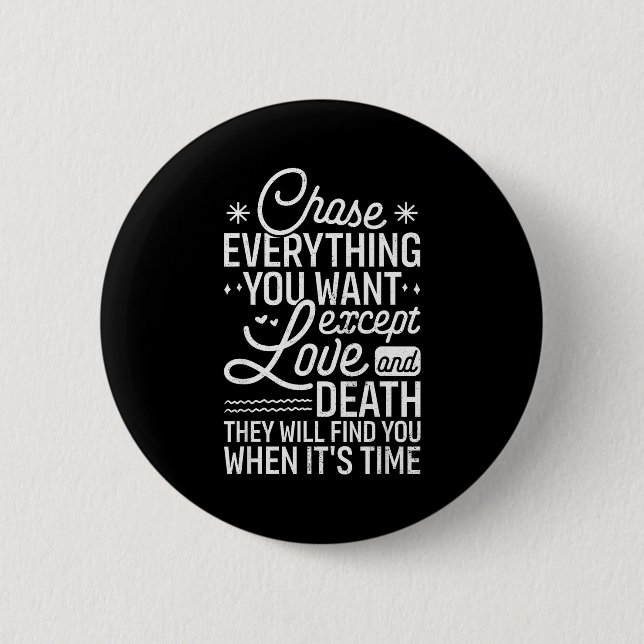 Badge Rond 5 Cm Chase Everything You Want Except Love And Death En (Devant)