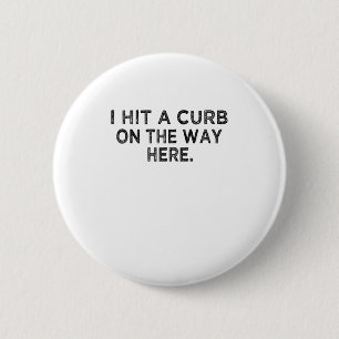 Badge Rond 5 Cm Chemise Drôle J'Ai Frappé Un Curb Sur Le Chemin Ic