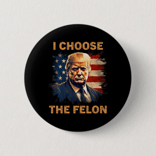 Badge Rond 5 Cm Choisissez Le Felon 2024 Drôle Patriot Républicain