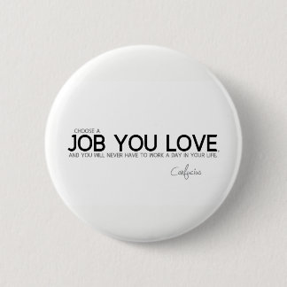 Badge Rond 5 Cm CITATIONS : Confucius : Un travail que vous aimez