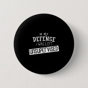 Badge Rond 5 Cm Dans Ma Défense, J'Ai Été Laissé Sans Surveillance