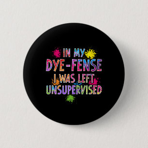 Badge Rond 5 Cm Dans Mon Dye-Fense, On M'A Laissé Sans Surveillanc