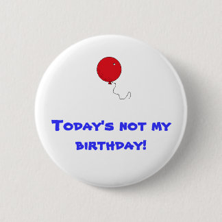 Badge Rond 5 Cm D'aujourd'hui non mon anniversaire !