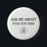 Badge Rond 5 Cm Demandez-moi à propos de la conception du logo<br><div class="desc">Ce modèle de bouton "Demandez-moi" vous permet de simplement remplacer le texte par votre propre texte d'événement, d'exposition ou de fonction d'entreprise et d'ajouter votre propre logo d'entreprise en remplaçant le modèle du logo par le vôtre. Conçu pour de grandes quantités ou de petits lots, vous pouvez customiser en vrac....</div>