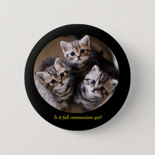 Badge Rond 5 Cm Des chatons "est-ce plein communisme encore ? "
