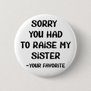 Badge Rond 5 Cm Désolé D'Avoir Élevé Ma Soeur - Votre Favori