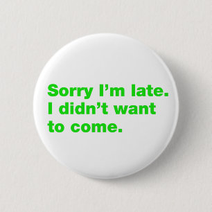 Badge Rond 5 Cm Désolé d'être en retard. Je ne voulais pas venir