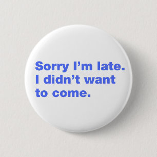 Badge Rond 5 Cm Désolé d'être en retard. Je ne voulais pas venir