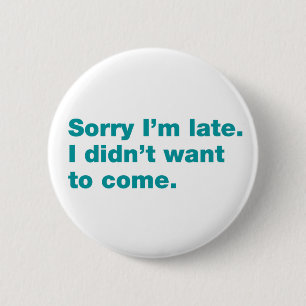Badge Rond 5 Cm Désolé d'être en retard. Je ne voulais pas venir