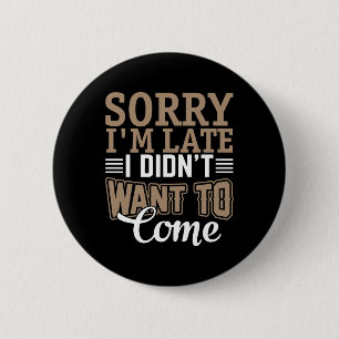 Badge Rond 5 Cm Désolé je suis en retard, je n'ai pas voulu venir