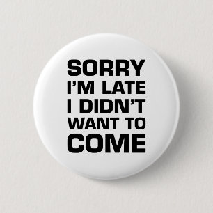 Badge Rond 5 Cm Désolé je suis en retard je n'ai pas voulu venir
