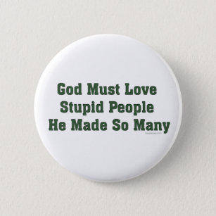 Badge Rond 5 Cm Dieu doit aimer les gens stupides