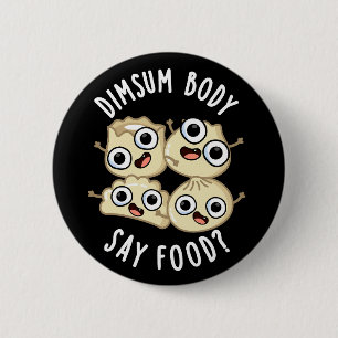 Badge Rond 5 Cm Dimsum Body Say Food Drôle Dimsum Pun Dark BG