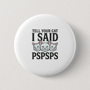 Badge Rond 5 Cm Dis à ton chat que j'ai dit Pspsps Chat drôle vint