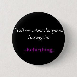 Badge Rond 5 Cm "Dites-moi quand je vais vivre encore. ", -