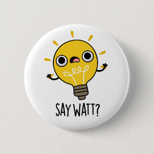Badge Rond 5 Cm Dites Watt Funny Light Bulle Pun