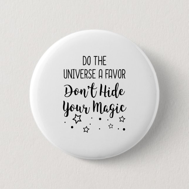 Badge Rond 5 Cm Do The Universe A Favor Dont Hide Your Magic  (Devant)