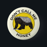 Badge Rond 5 Cm Dont call me honey funny Honey Badger quote<br><div class="desc">'Dont call me Honey' funny badass Honey Badgers yellow and black quote and design. Honey badgers are the most fearless animal on the planet, they take on lions and snakes without a second thought. This gift is perfect for the fearless person in your life. Ideal for office banter or as...</div>