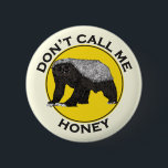 Badge Rond 5 Cm Dont call me honey funny Honey Badger quote<br><div class="desc">'Dont call me Honey' funny badass Honey Badgers yellow and black quote and design. Honey badgers are the most fearless animal on the planet, they take on lions and snakes without a second thought. This gift is perfect for the fearless person in your life. Ideal for office banter or as...</div>
