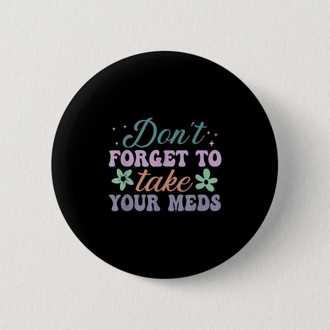 Badge Rond 5 Cm Don't Forget To Take Your Meds Funny Quote  (Devant)
