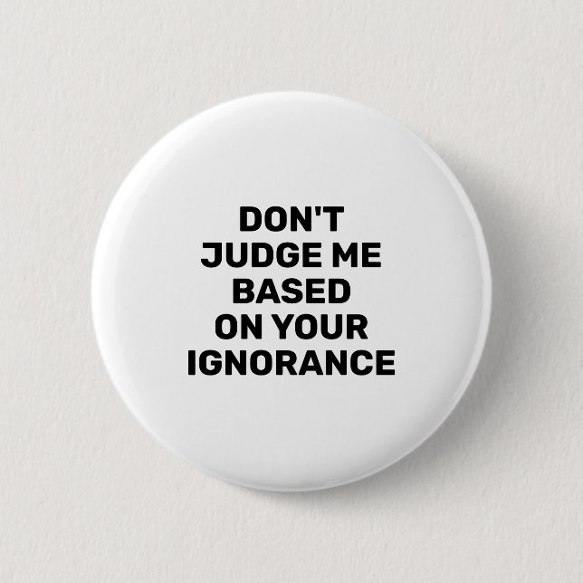 Badge Rond 5 Cm Dont Judge Me Based On Your Ignorance  (Devant)