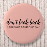 Badge Rond 5 Cm Don't Look Back | Uplifting Peachy Pink<br><div class="desc">Simple, stylishe "Don’t look back you’re not going that way" custom design with modern script typographiy on a blush pink background in a minimalist design style inspired by positivity and looking forward. The text can easily be customized to add your own name or custom slogan for the perfect uplifting venge...</div>