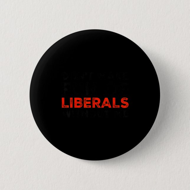 Badge Rond 5 Cm Don't Make Fun Of Liberals Without Me Funny Litica (Devant)