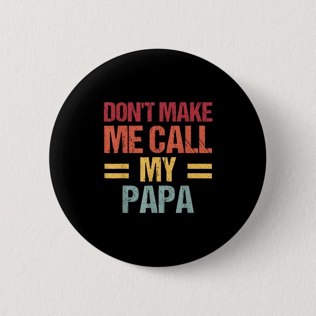Badge Rond 5 Cm Dont Make Me Call My Papa Funny Child Kid Fathers  (Devant)