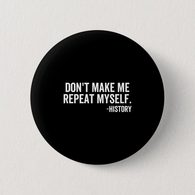 Badge Rond 5 Cm Dont Make Me Repeat Myself History School Teacher  (Devant)