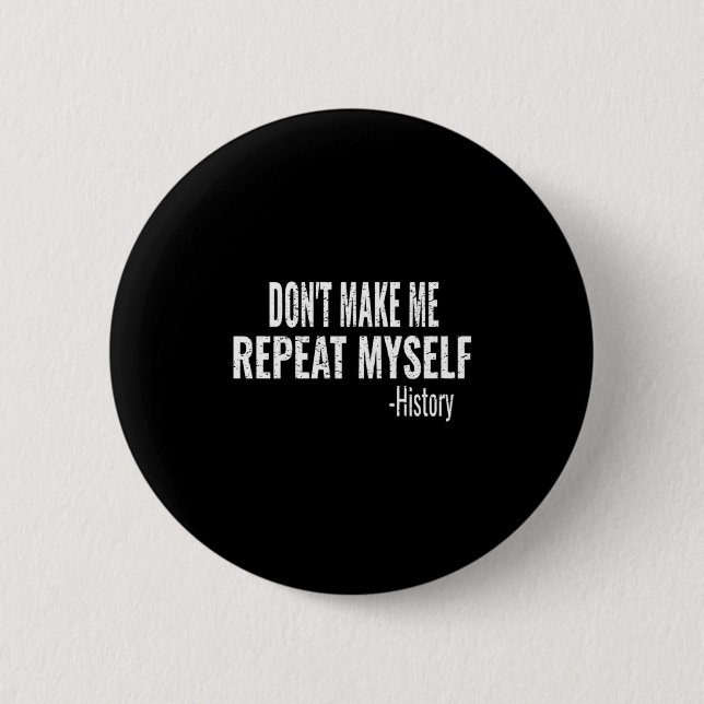 Badge Rond 5 Cm Dont Make Me Repeat Myself History Teacher Stud  (Devant)
