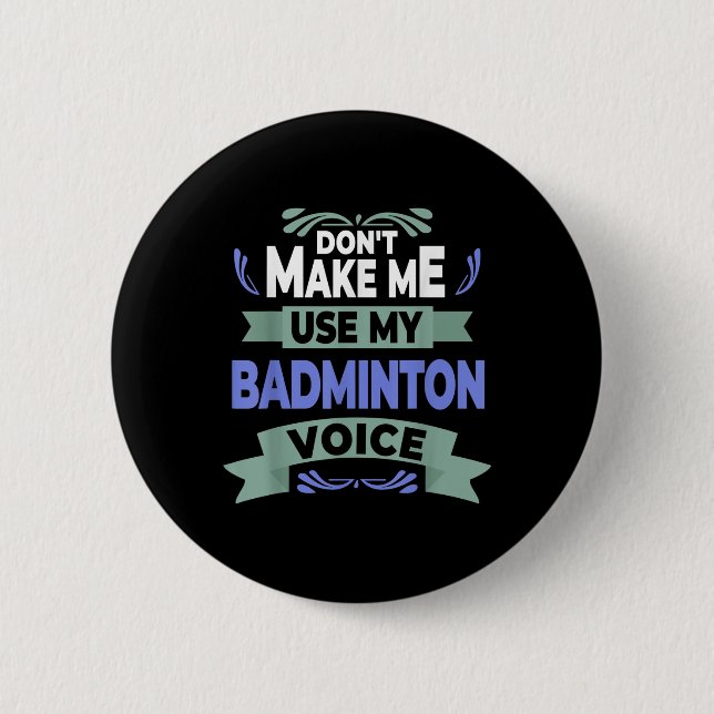 Badge Rond 5 Cm Dont Make Me Use My Badminton Voice - Badminton Pl (Devant)