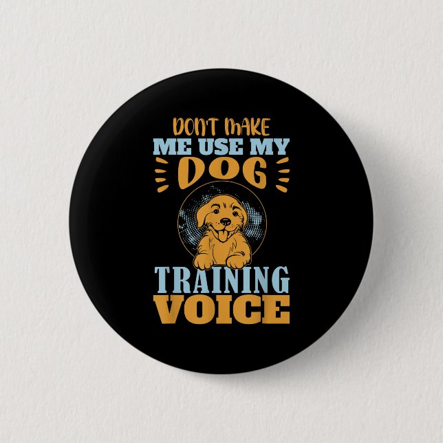 Badge Rond 5 Cm Don't Make Me Use My Dog Training Voice Gift Quote (Devant)