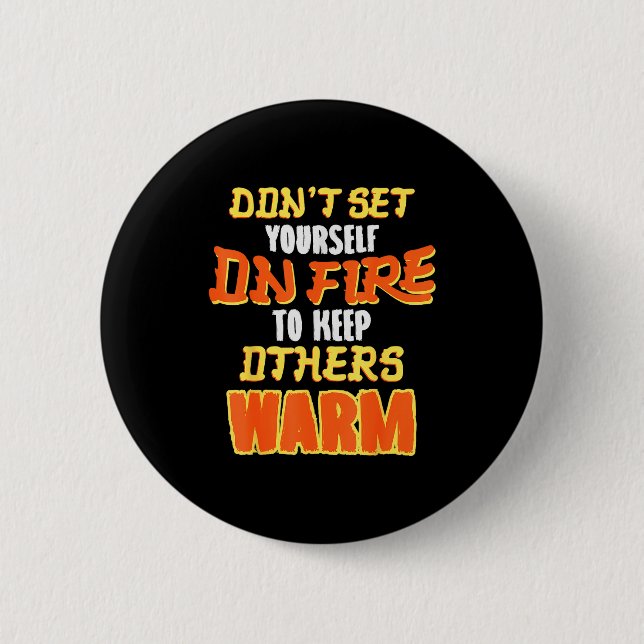 Badge Rond 5 Cm Don't Set Yourself On Fire To Keep Others Warm  (Devant)