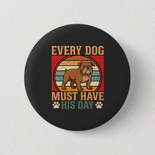 Badge Rond 5 Cm Drôle Bouledogue Chaque Chien Doit Avoir Son Jour