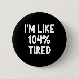 Badge Rond 5 Cm Drôle Je suis Comme 104% Fatigué Plaisanterie Sarc