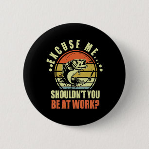Badge Rond 5 Cm Drôle Pêche Excusez-moi Ne devrais-tu pas être au 