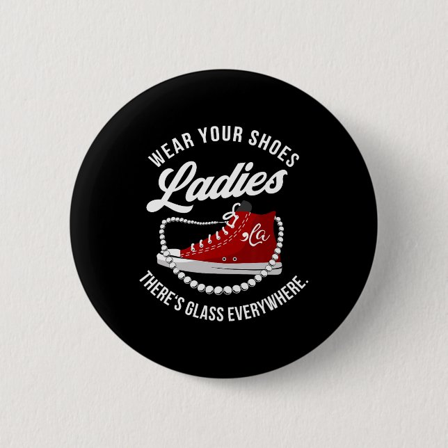 Badge Rond 5 Cm Drôle Portez vos chaussures Dames Il y a du verre  (Devant)