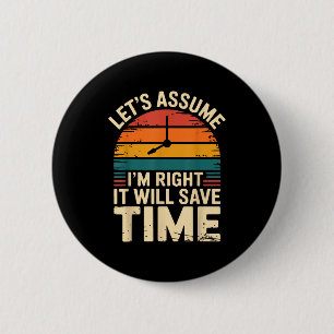 Badge Rond 5 Cm Drôle sarcasme supposons que j'ai raison ça sauve