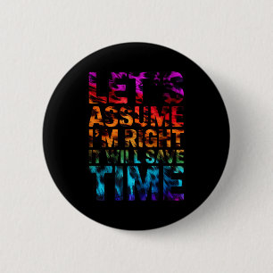 Badge Rond 5 Cm Drôle sarcastique supposons que j'ai raison ça sau