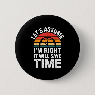 Badge Rond 5 Cm Drôle sarcastique supposons que j'ai raison ça sau