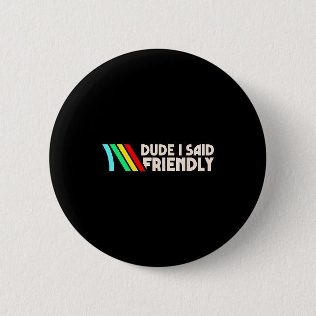 Badge Rond 5 Cm Dude I Said Friendly Funny Gamer Saying Men Women  (Devant)