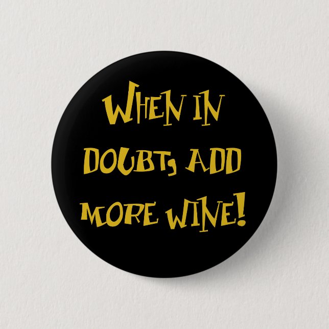 Badge Rond 5 Cm En Doute...Ajoutez Plus De Vin ! (Devant)