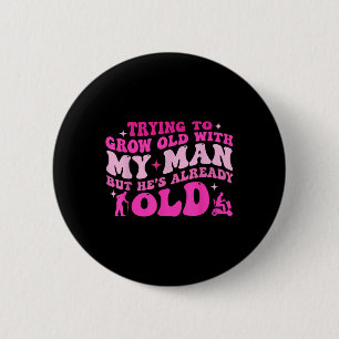 Badge Rond 5 Cm Essayer De Vieillir Avec Mon Homme Mais Il Est Déj