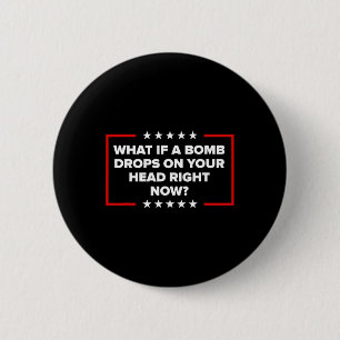 Badge Rond 5 Cm Et si une bombe tombait sur votre tête maintenant