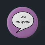 Badge Rond 5 Cm Faible en cuillères, conscience, handicap<br><div class="desc">L'épingle "low on cuons" permet aux gens de savoir quand on est presque à court d'énergie sans avoir à expliquer. "La théorie de la cuillère est une métaphore de l'incapacité utilisée pour expliquer la quantité réduite d'énergie disponible pour les activités de la vie quotidienne et les tâches productives qui peuvent...</div>